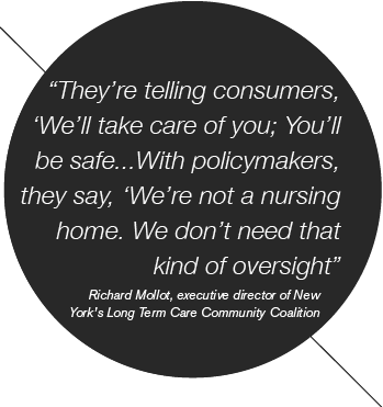 They’re telling consumers, ‘We’ll take care of you; You’ll be safe...With policymakers, they say, ‘We’re not a nursing home. We don’t need that kind of oversight