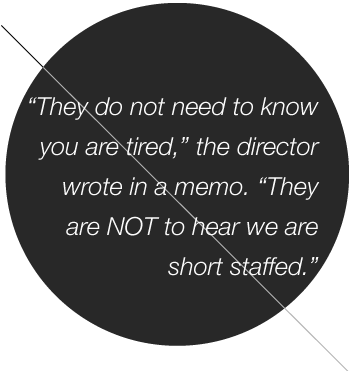 'They do not need to know you are tired,' the director wrote in a memo... 'They are NOT to hear weare short staffed.'