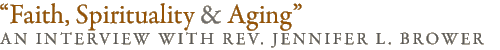 Faith, Spirituality and Aging ... An interview with Rev. Jennifer L. Brower