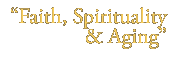 Faith, Spirituality & Aging