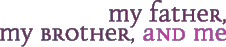 My Father, My Brother, and Me
