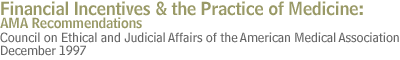 Financial Incentives and the Practice of Medicine: AMA Recommendations  Council on Ethical and Judicial Affairs of the American Medical Association, December 1997