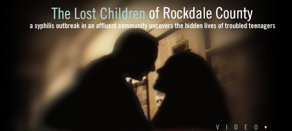 the lost children of rockdale county: a syphilis outbreak in an affluent community uncovers the secret lives of its troubled teens--group sex, binge drinking and violence 