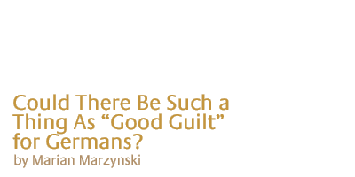 could there be such a thing as "good guilt" for germans? By Marian Marzynski
