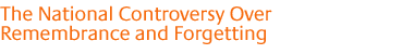 The National Controversy Over Remembrance and Forgetting