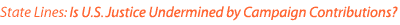 State Lines: Is U.S. Justice Undermined by Campaign Contributions?