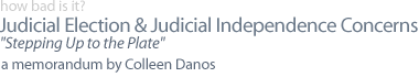 udicial Election and Judicial Independence Concerns...Stepping Up to the Plate  a memorandum by Colleen Danos who is......???  November 10, 1998