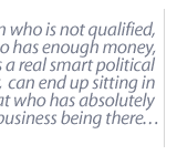 A person who is not qualified, [but] who has enough money, who has a real smart political handler,  can end up sitting in a judicial seat who has absolutely no business being there. . .