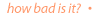 how bad is it?