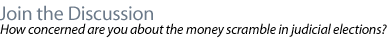 Join the Discussion:  How concerned are you about the money scramble in judicial elections?