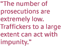 The number of prosecutions are extremely low.  Traffickers to a large extent can act with impunity.