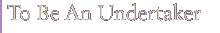 To Be An Undertaker