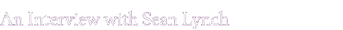 An Interview with Sean Lynch